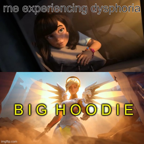 big hoodie is safe. big hoodie is warm | me experiencing dysphoria; B I G  H O O D I E | image tagged in overwatch mercy meme,hoodie | made w/ Imgflip meme maker
