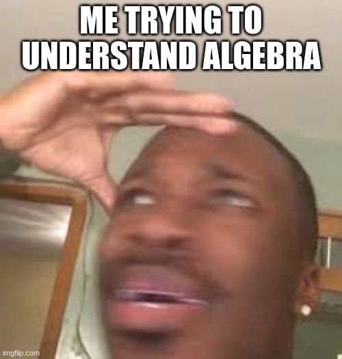 damn | ME TRYING TO UNDERSTAND ALGEBRA | made w/ Imgflip meme maker