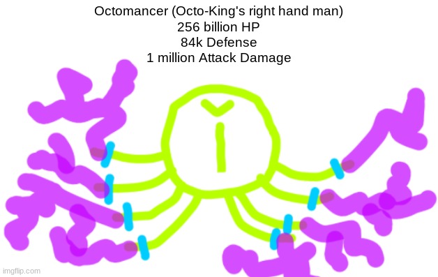 stats can get weakened by getting rid of his magic as usual. this is the 6th stickmania boss | Octomancer (Octo-King's right hand man)
256 billion HP
84k Defense
1 million Attack Damage | made w/ Imgflip meme maker