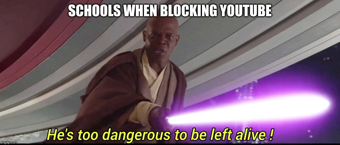 He's too dangerous to be left alive! | SCHOOLS WHEN BLOCKING YOUTUBE | image tagged in he's too dangerous to be left alive | made w/ Imgflip meme maker