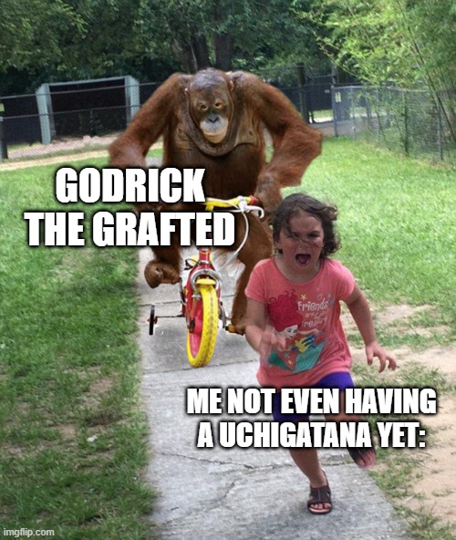 Elden ring be like | GODRICK THE GRAFTED; ME NOT EVEN HAVING A UCHIGATANA YET: | image tagged in orangutan chasing girl on a tricycle,elden ring | made w/ Imgflip meme maker
