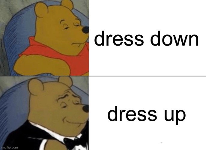 relatable school meme fr ong | dress down; dress up | image tagged in memes,tuxedo winnie the pooh,school | made w/ Imgflip meme maker