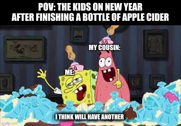 Oh waitoooooorrrrrr | POV: THE KIDS ON NEW YEAR AFTER FINISHING A BOTTLE OF APPLE CIDER; MY COUSIN:; ME:; I THINK WILL HAVE ANOTHER | image tagged in kids,new years | made w/ Imgflip meme maker