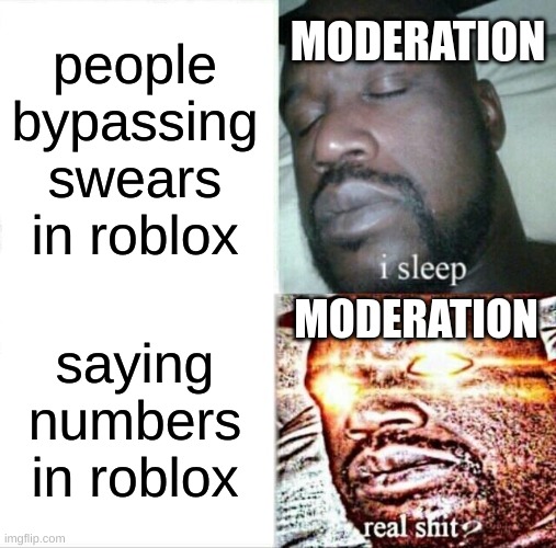 trash mods, they must be drunk as hell whilst working | MODERATION; people bypassing swears in roblox; MODERATION; saying numbers in roblox | image tagged in memes,sleeping shaq | made w/ Imgflip meme maker