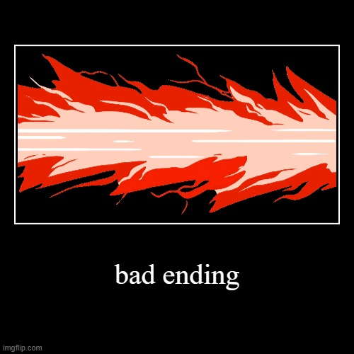 bad ending: | image tagged in funny,demotivationals | made w/ Imgflip demotivational maker