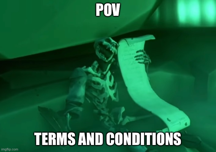 POV: Terms and Conditions | POV; TERMS AND CONDITIONS | image tagged in memes,gaming | made w/ Imgflip meme maker