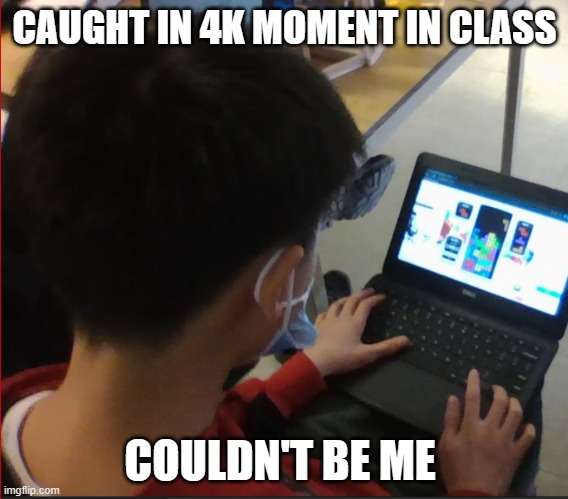 Tetris moment | CAUGHT IN 4K MOMENT IN CLASS; COULDN'T BE ME | image tagged in tetris | made w/ Imgflip meme maker