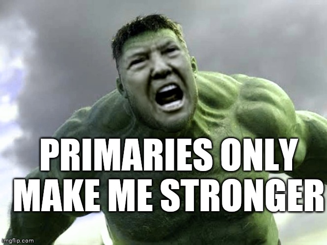 Hulk Trump | PRIMARIES ONLY MAKE ME STRONGER | image tagged in hulk trump | made w/ Imgflip meme maker