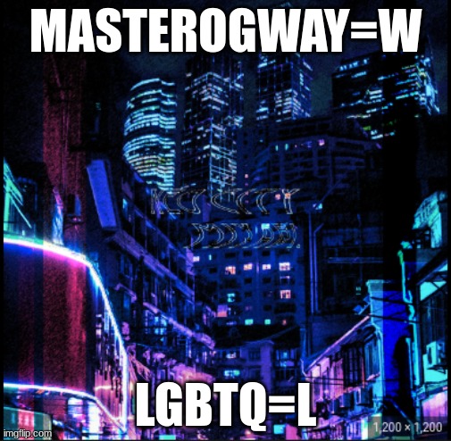 neo city kraken | MASTEROGWAY=W; LGBTQ=L | image tagged in neo city kraken | made w/ Imgflip meme maker