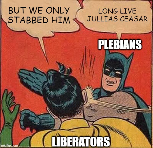 Batman Slapping Robin Meme | BUT WE ONLY STABBED HIM; LONG LIVE JULLIAS CEASAR; PLEBIANS; LIBERATORS | image tagged in memes,batman slapping robin | made w/ Imgflip meme maker
