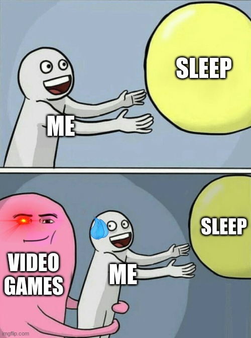 Running Away Balloon | SLEEP; ME; SLEEP; VIDEO GAMES; ME | image tagged in memes,running away balloon | made w/ Imgflip meme maker