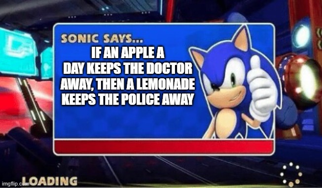 Sonic Says | IF AN APPLE A DAY KEEPS THE DOCTOR AWAY, THEN A LEMONADE KEEPS THE POLICE AWAY | image tagged in sonic says,memes | made w/ Imgflip meme maker