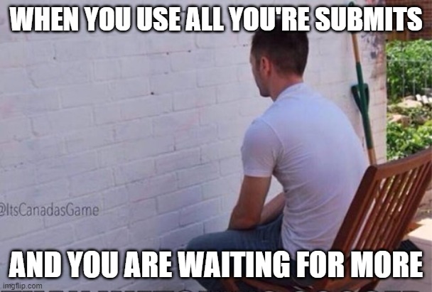 Fact: 4 | WHEN YOU USE ALL YOU'RE SUBMITS; AND YOU ARE WAITING FOR MORE | image tagged in staring at wall,memes,facts | made w/ Imgflip meme maker