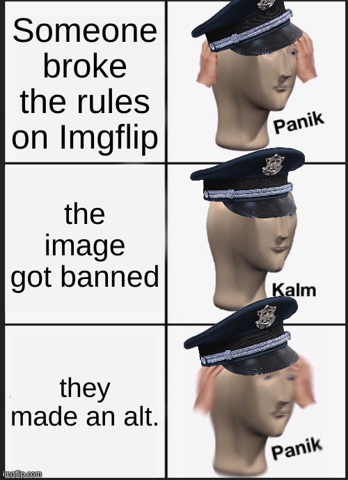 this is bad | Someone broke the rules on Imgflip; the image got banned; they made an alt. | image tagged in memes,panik kalm panik | made w/ Imgflip meme maker