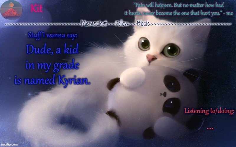.... | Dude, a kid in my grade is named Kyrian. ... | made w/ Imgflip meme maker