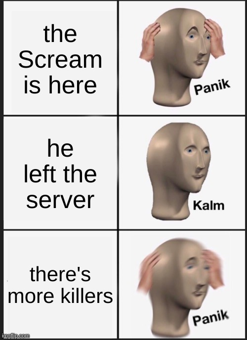 Panik Kalm Panik | the Scream is here; he left the server; there's more killers | image tagged in memes,panik kalm panik | made w/ Imgflip meme maker
