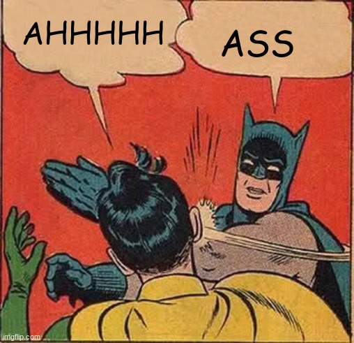 Batman Slapping Robin | AHHHHH; ASS | image tagged in memes,batman slapping robin | made w/ Imgflip meme maker