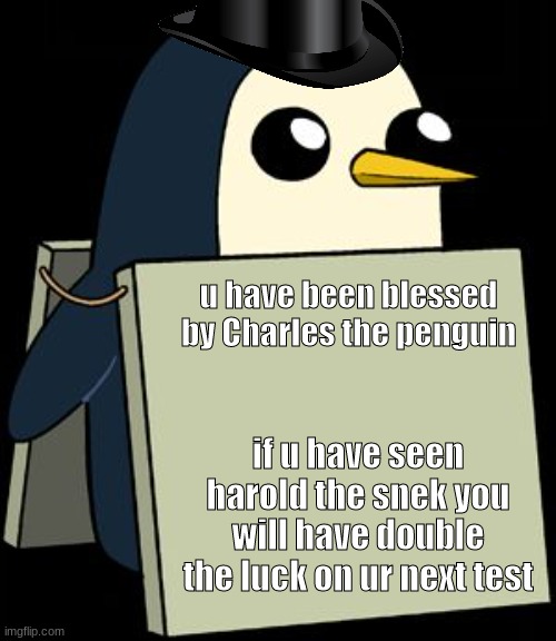 be nice to him hes a frien | u have been blessed by Charles the penguin; if u have seen harold the snek you will have double the luck on ur next test | image tagged in gunter penguin blank sign | made w/ Imgflip meme maker