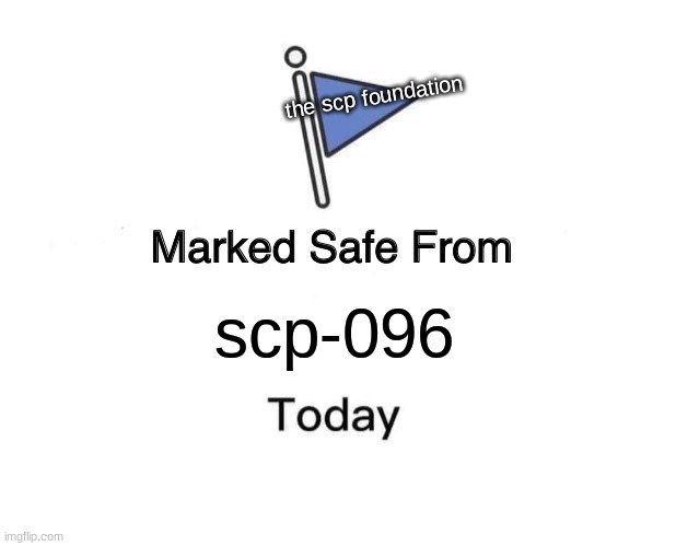 Marked Safe From | the scp foundation; scp-096 | image tagged in memes,marked safe from | made w/ Imgflip meme maker