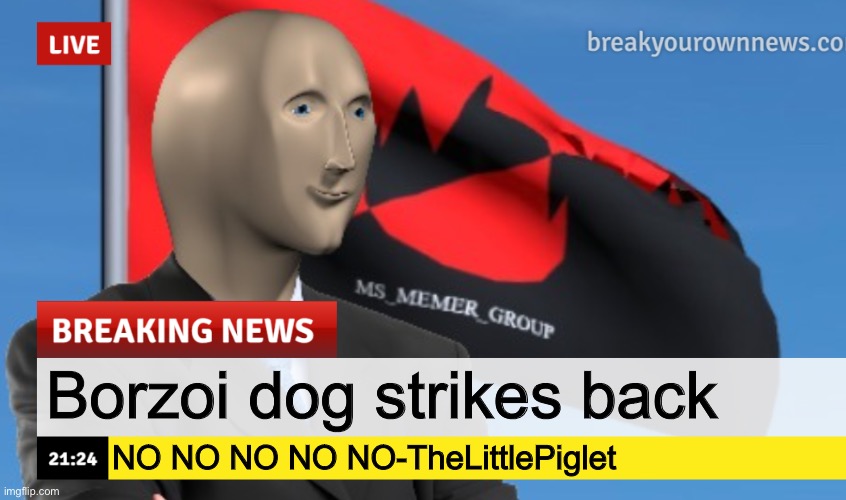 MSMG News (December 2022 edition) | Borzoi dog strikes back; NO NO NO NO NO-TheLittlePiglet | image tagged in msmg news december 2022 edition | made w/ Imgflip meme maker