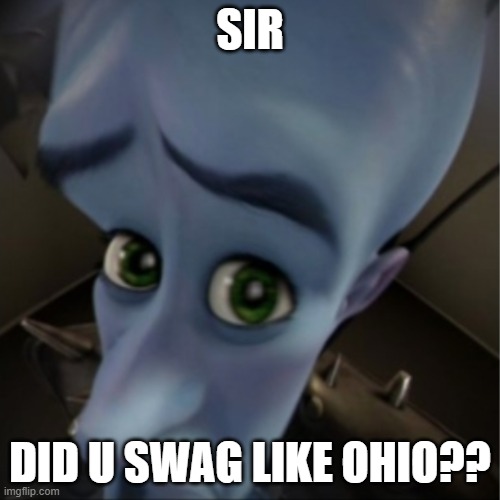 Megamind peeking | SIR; DID U SWAG LIKE OHIO?? | image tagged in megamind peeking | made w/ Imgflip meme maker