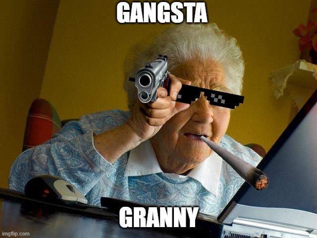 Grandma Finds The Internet Meme | GANGSTA; GRANNY | image tagged in memes,grandma finds the internet | made w/ Imgflip meme maker