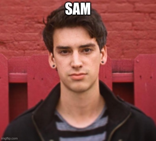 sam | SAM | image tagged in sam tabor | made w/ Imgflip meme maker