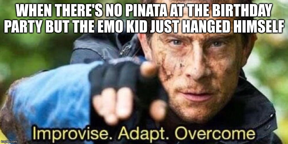 wonder what candy is inside | WHEN THERE'S NO PINATA AT THE BIRTHDAY PARTY BUT THE EMO KID JUST HANGED HIMSELF | image tagged in improvise adapt overcome,barney will eat all of your delectable biscuits | made w/ Imgflip meme maker