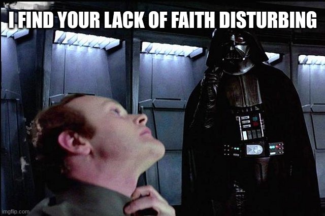 I find your lack of faith disturbing | I FIND YOUR LACK OF FAITH DISTURBING | image tagged in i find your lack of faith disturbing,darth vader,star wars | made w/ Imgflip meme maker