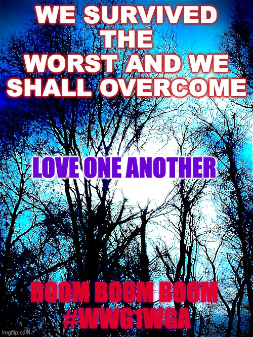 WE SURVIVED THE WORST | WE SURVIVED THE WORST AND WE SHALL OVERCOME; LOVE ONE ANOTHER; BOOM BOOM BOOM 
#WWG1WGA | image tagged in the scroll of truth,covid-19,oh my god okay it's happening everybody stay calm | made w/ Imgflip meme maker