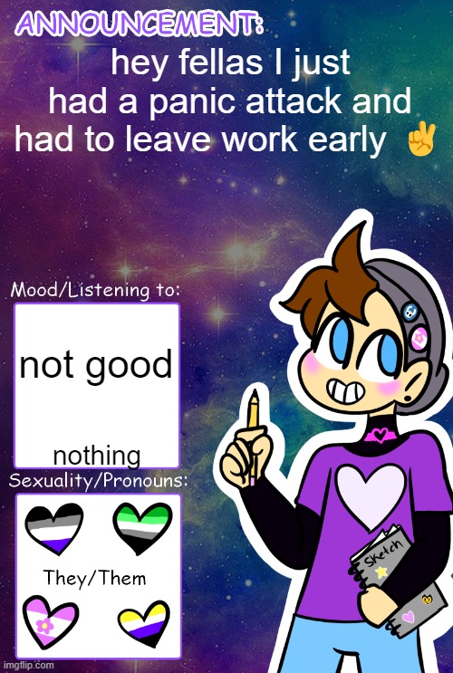 :( | hey fellas I just had a panic attack and had to leave work early ✌️; not good; nothing | image tagged in gummy's announcement template | made w/ Imgflip meme maker