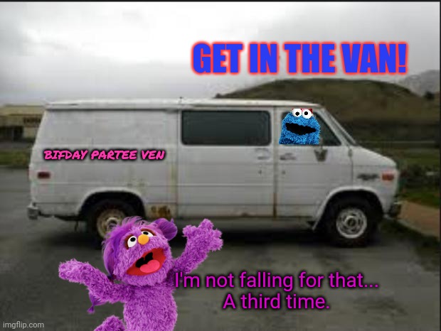 Creepy Van | GET IN THE VAN! BIFDAY PARTEE VEN I'm not falling for that...
A third time. | image tagged in creepy van | made w/ Imgflip meme maker