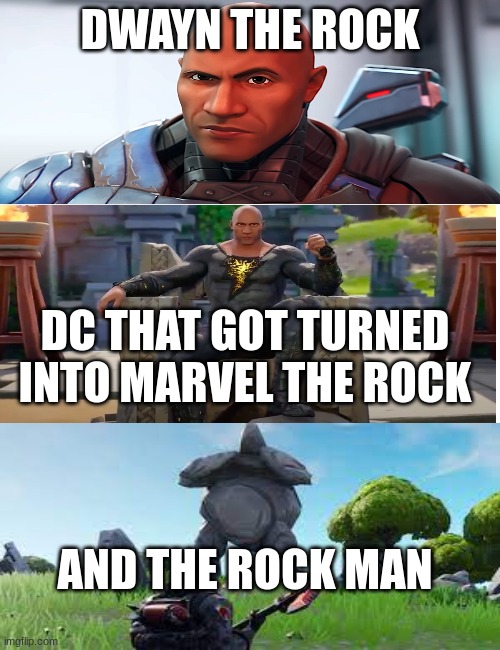 the three fortnite the rocks | DWAYN THE ROCK; DC THAT GOT TURNED INTO MARVEL THE ROCK; AND THE ROCK MAN | image tagged in dwayne johnson,black adam,fortnite meme | made w/ Imgflip meme maker