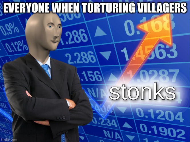 stonks | EVERYONE WHEN TORTURING VILLAGERS | image tagged in stonks | made w/ Imgflip meme maker