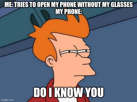 My phone is a top tier security guard | ME: TRIES TO OPEN MY PHONE WITHOUT MY GLASSES
MY PHONE:; DO I KNOW YOU | image tagged in memes,futurama fry,iphone | made w/ Imgflip meme maker