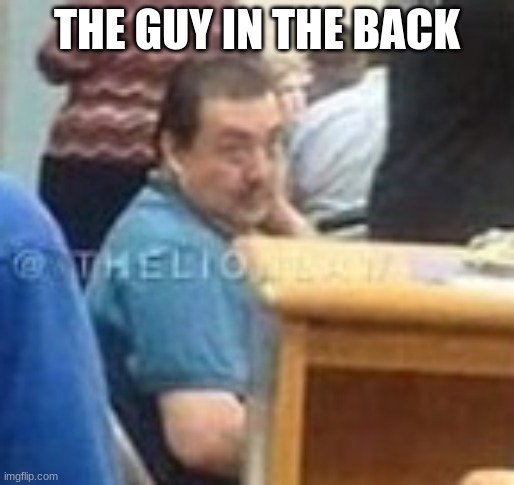 THE GUY IN THE BACK | made w/ Imgflip meme maker