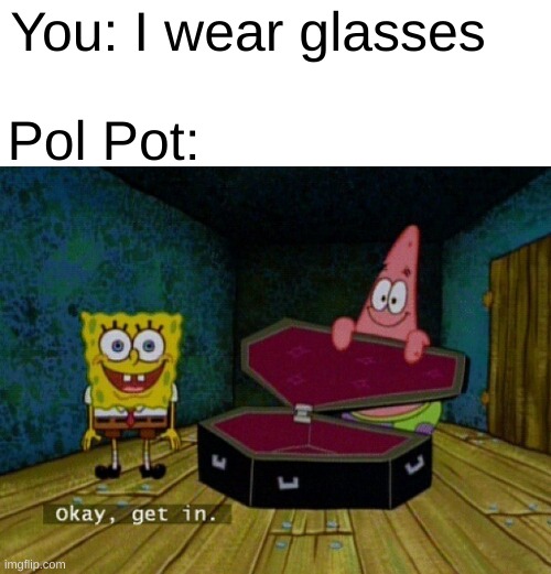 Pol Pots idea of glasses | You: I wear glasses; Pol Pot: | image tagged in spongebob coffin | made w/ Imgflip meme maker