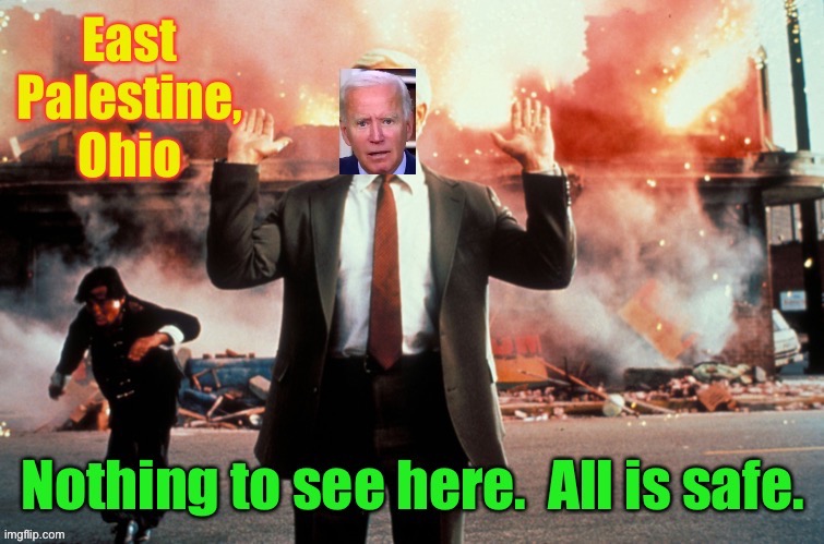 Sure it is. | image tagged in east palestine ohio,toxic wreck,burning,joe biden | made w/ Imgflip meme maker