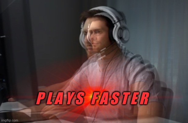 P L A Y S   F A S T E R | made w/ Imgflip meme maker