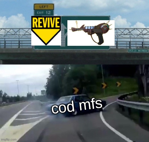 "revive me i have raygun!" | cod mfs | image tagged in memes,left exit 12 off ramp | made w/ Imgflip meme maker