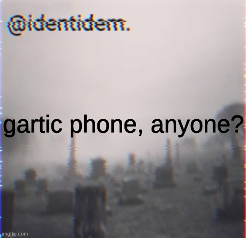 j | gartic phone, anyone? | made w/ Imgflip meme maker