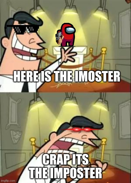 This Is Where I'd Put My Trophy If I Had One Meme | HERE IS THE IMOSTER; CRAP ITS THE IMPOSTER | image tagged in memes,this is where i'd put my trophy if i had one | made w/ Imgflip meme maker