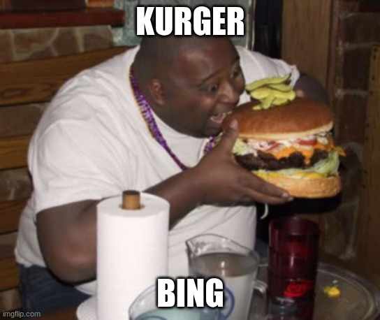 Fat guy eating burger | KURGER BING | image tagged in fat guy eating burger | made w/ Imgflip meme maker