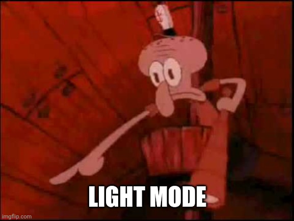 Squidward pointing | LIGHT MODE | image tagged in squidward pointing | made w/ Imgflip meme maker