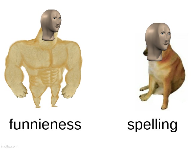 a meme about a meme | funnieness; spelling | image tagged in memes,buff doge vs cheems,meme man | made w/ Imgflip meme maker