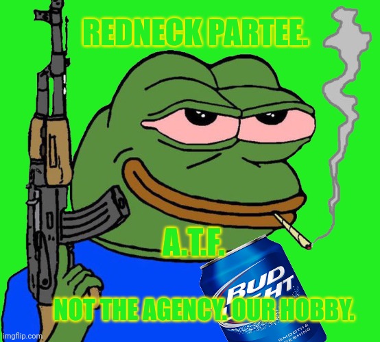 REDNECK PARTEE. A.T.F. NOT THE AGENCY. OUR HOBBY. | made w/ Imgflip meme maker