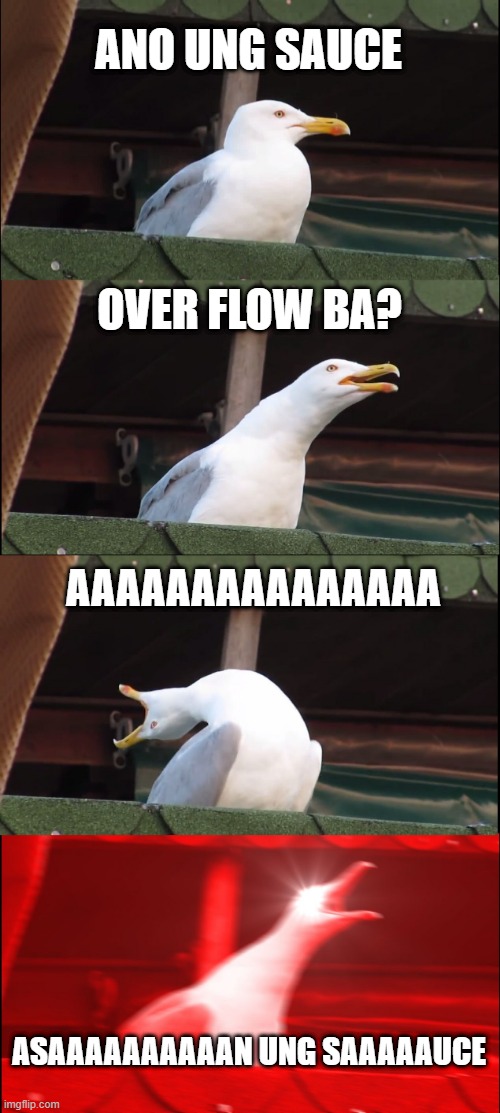 Sauce | ANO UNG SAUCE; OVER FLOW BA? AAAAAAAAAAAAAAA; ASAAAAAAAAAAN UNG SAAAAAUCE | image tagged in memes,inhaling seagull | made w/ Imgflip meme maker