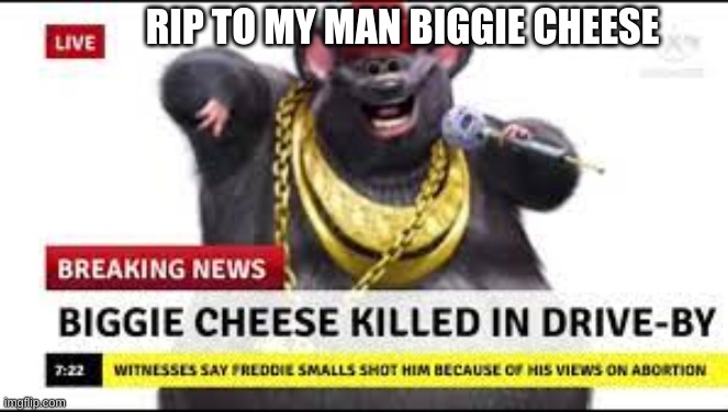 ik this old but still | RIP TO MY MAN BIGGIE CHEESE | made w/ Imgflip meme maker