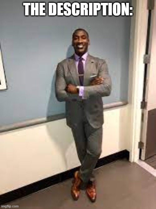 Shannon Sharpe Fit Checks | THE DESCRIPTION: | image tagged in shannon sharpe fit checks | made w/ Imgflip meme maker