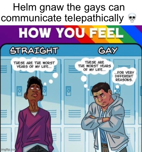 Helm gnaw the gays can communicate telepathically 💀 | made w/ Imgflip meme maker